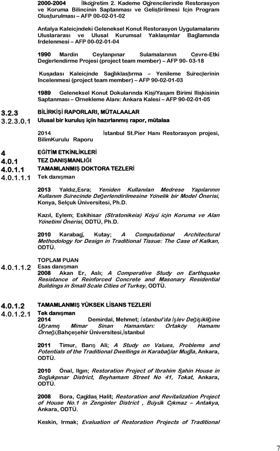 Uluslararası ve Ulusal Kurumsal Yaklasımlar Baglamında Irdelenmesi AFP 00-02-01-04 1990 Mardin Ceylanpınar Sulamalarının Cevre-Etki Degerlendirme Projesi (project team member) AFP 90-03-18 Kusadası