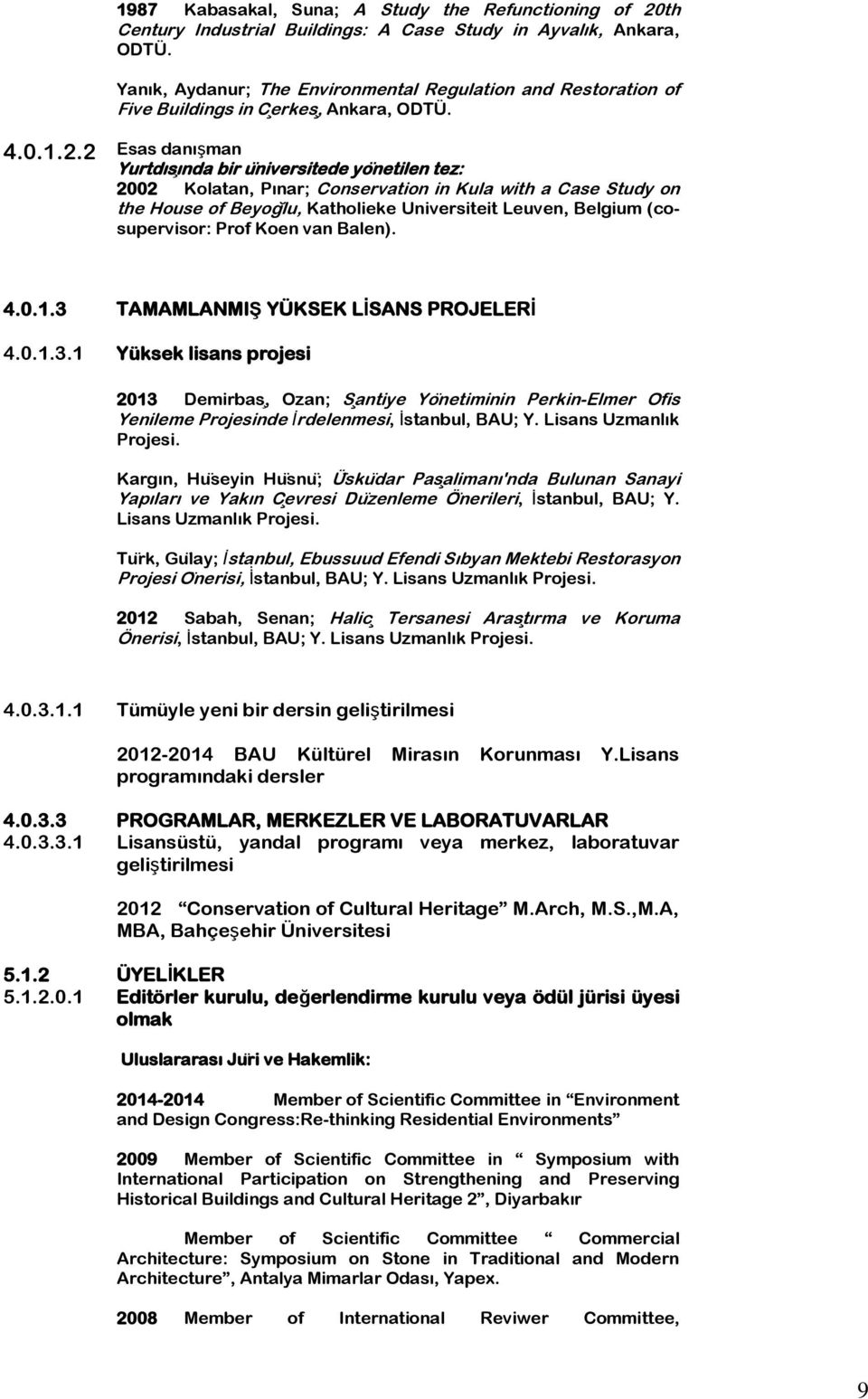 2 Esas danışman Yurtdısında bir universitede yonetilen tez: 2002 Kolatan, Pınar; Conservation in Kula with a Case Study on the House of Beyoglu, Katholieke Universiteit Leuven, Belgium (cosupervisor: