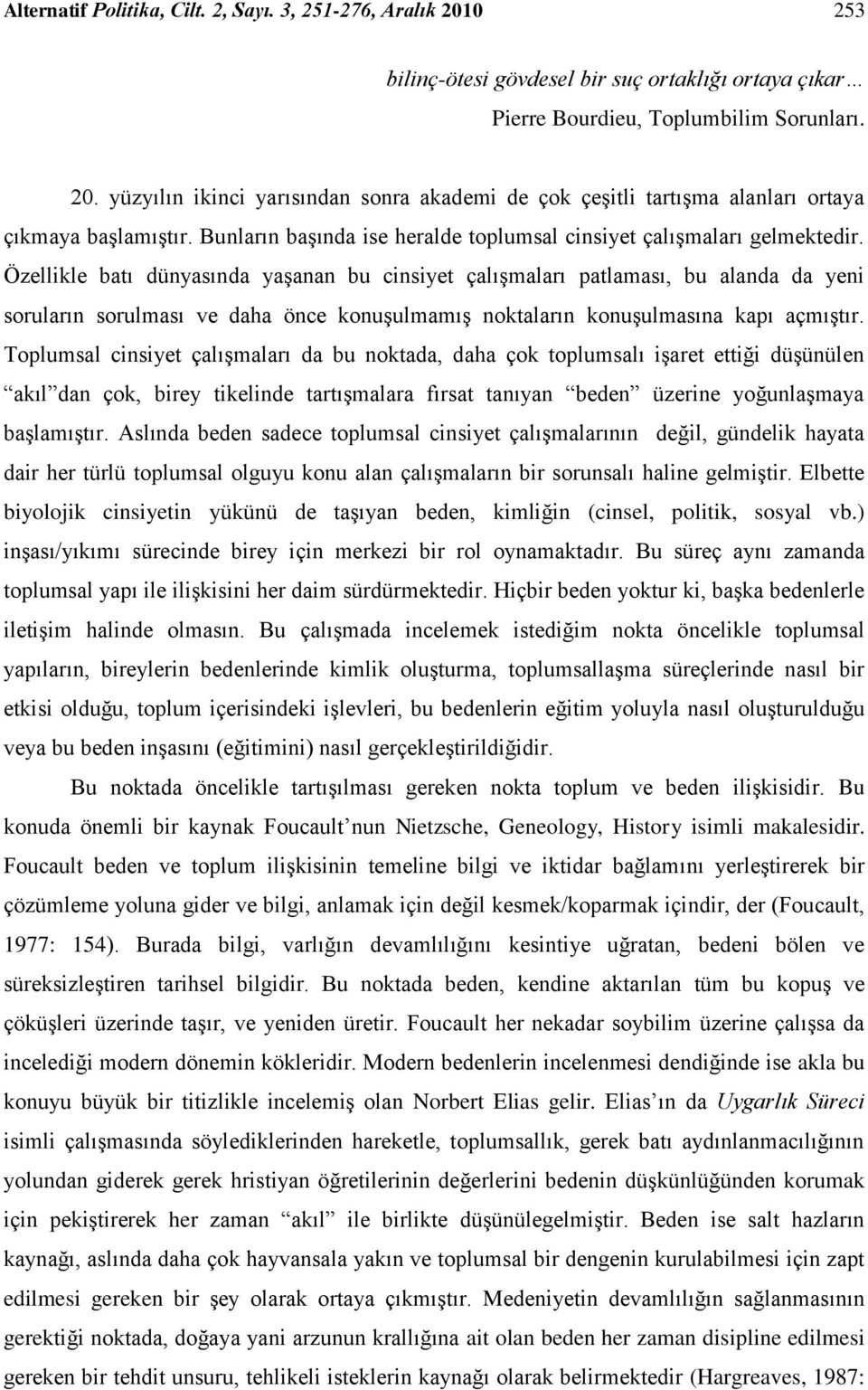 Özellikle batı dünyasında yaşanan bu cinsiyet çalışmaları patlaması, bu alanda da yeni soruların sorulması ve daha önce konuşulmamış noktaların konuşulmasına kapı açmıştır.