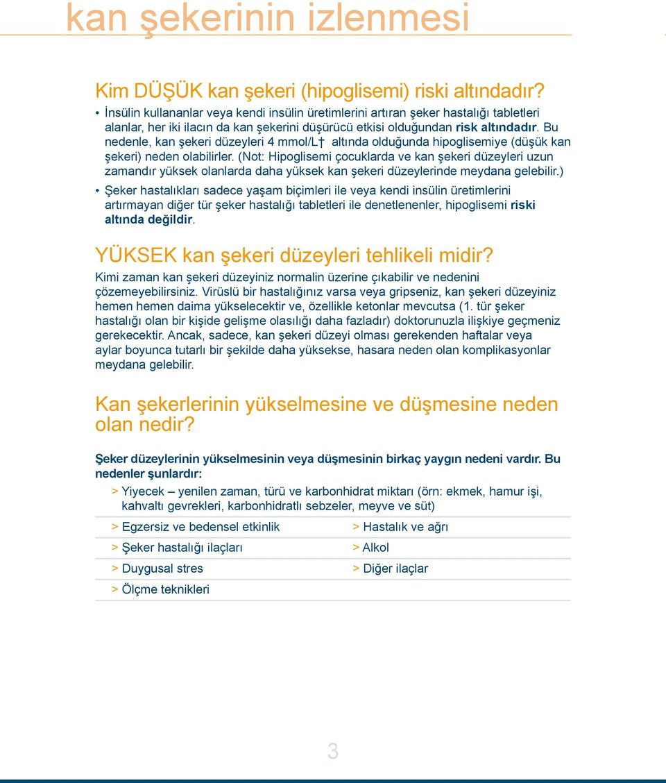 Bu nedenle, kan şekeri düzeyleri 4 mmol/l altında olduğunda hipoglisemiye (düşük kan şekeri) neden olabilirler.