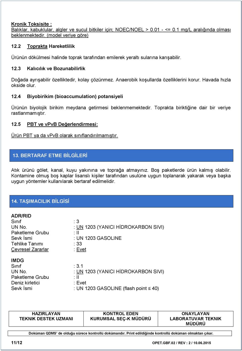 Anaerobik koşullarda özelliklerini korur. Havada hızla okside olur. 12.4 Biyobirikim (bioaccumulation) potansiyeli Ürünün biyolojik birikim meydana getirmesi beklenmemektedir.