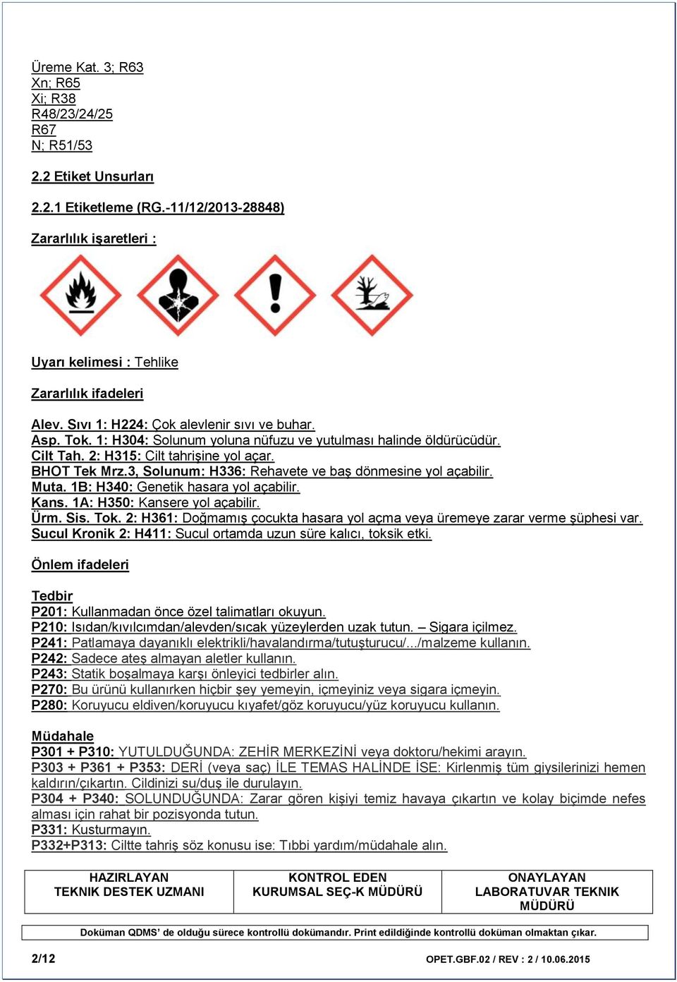 3, Solunum: H336: Rehavete ve baş dönmesine yol açabilir. Muta. 1B: H340: Genetik hasara yol açabilir. Kans. 1A: H350: Kansere yol açabilir. Ürm. Sis. Tok.