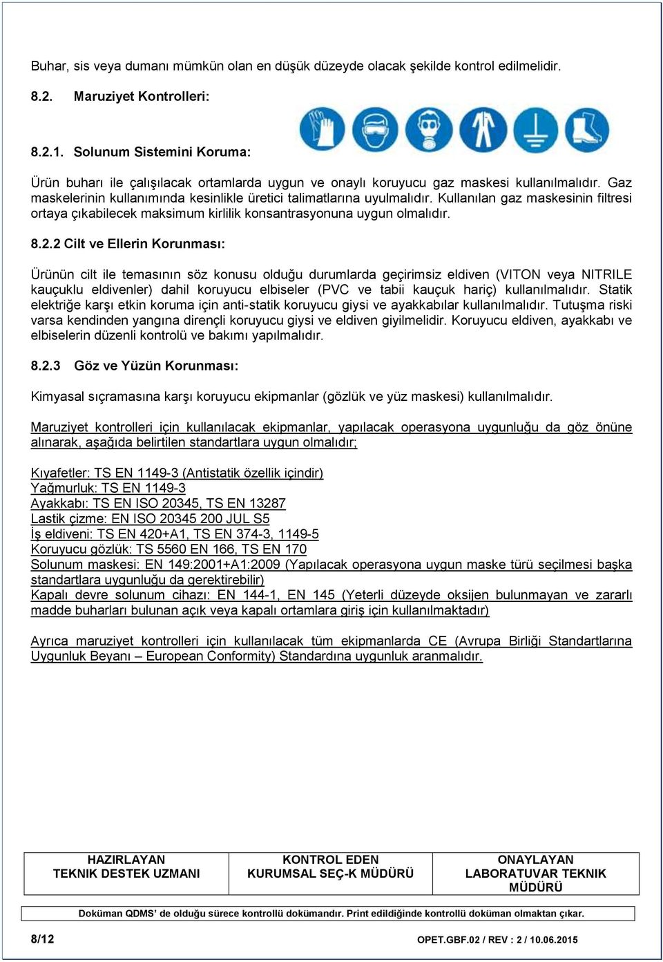 Kullanılan gaz maskesinin filtresi ortaya çıkabilecek maksimum kirlilik konsantrasyonuna uygun olmalıdır. 8.2.