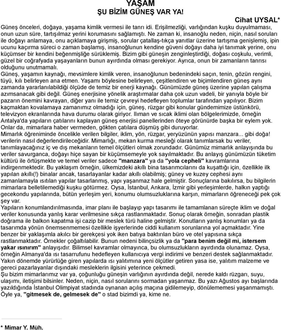 Ne zaman ki, insanoğlu neden, niçin, nasıl soruları ile doğayı anlamaya, onu açıklamaya girişmiş, sorular çatallaş-tıkça yanıtlar üzerine tartışma genişlemiş, ipin ucunu kaçırma süreci o zaman