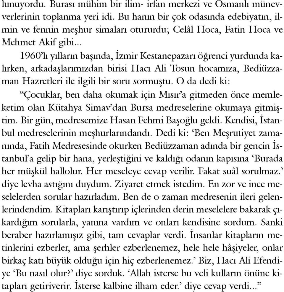 .. 1960 lý yýllarýn baþýnda, Ýzmir Kestanepazarý öðrenci yurdunda kalýrken, arkadaþlarýmýzdan birisi Hacý Ali Tosun hocamýza, Bediüzzaman Hazretleri ile ilgili bir soru sormuþtu.