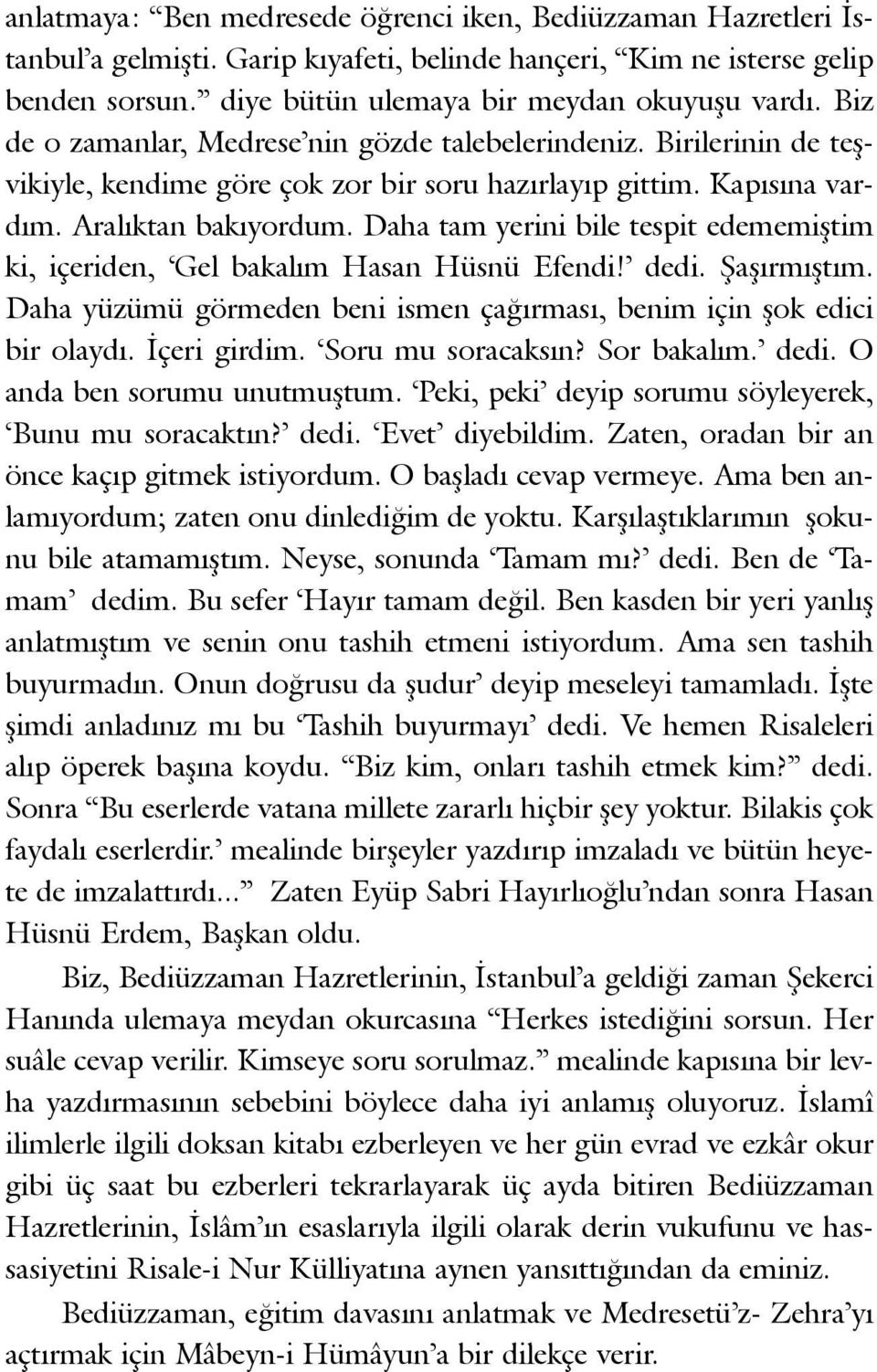 Daha tam yerini bile tespit edememiþtim ki, içeriden, Gel bakalým Hasan Hüsnü Efendi! dedi. Þaþýrmýþtým. Daha yüzümü görmeden beni ismen çaðýrmasý, benim için þok edici bir olaydý. Ýçeri girdim.