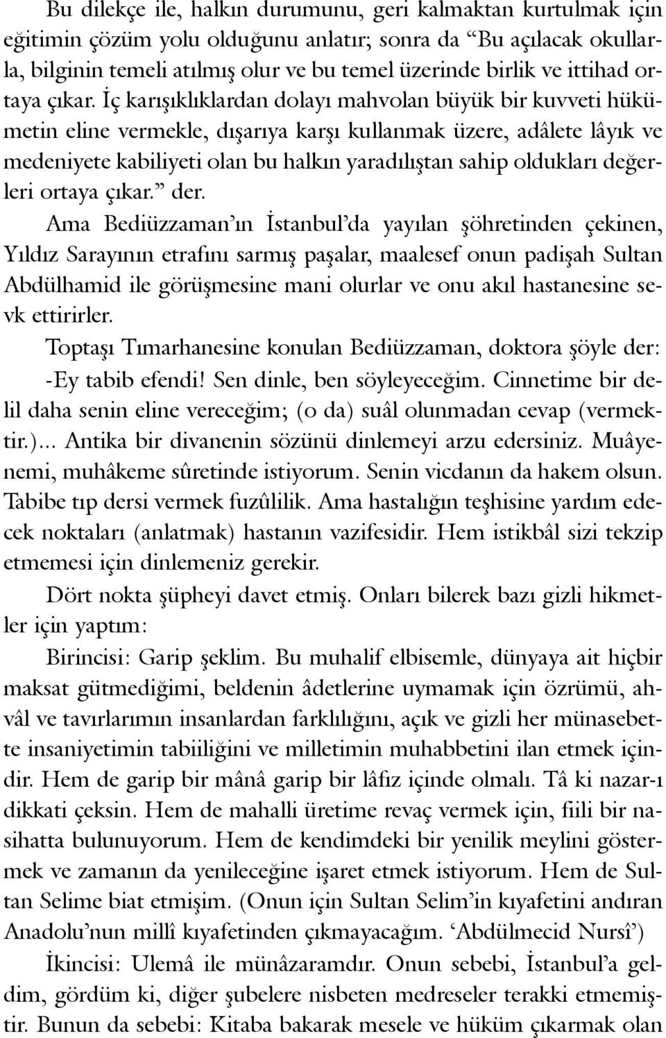 Ýç karýþýklýklardan dolayý mahvolan büyük bir kuvveti hükümetin eline vermekle, dýþarýya karþý kullanmak üzere, adâlete lâyýk ve medeniyete kabiliyeti olan bu halkýn yaradýlýþtan sahip olduklarý