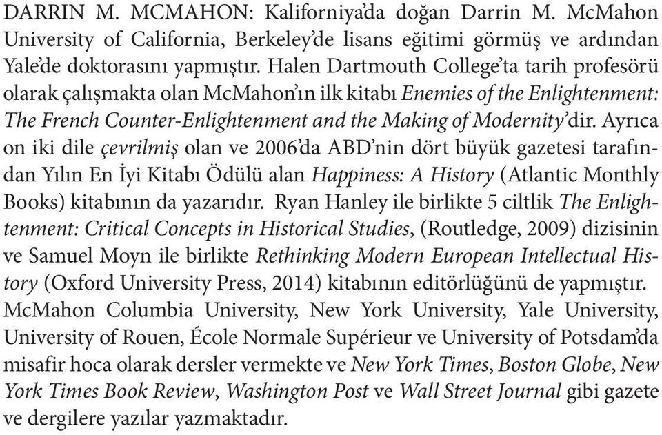 Ayrıca on iki dile çevrilmiş olan ve 2006 da ABD nin dört büyük gazetesi tarafından Yılın En İyi Kitabı Ödülü alan Happiness: A History (Atlantic Monthly Books) kitabının da yazarıdır.