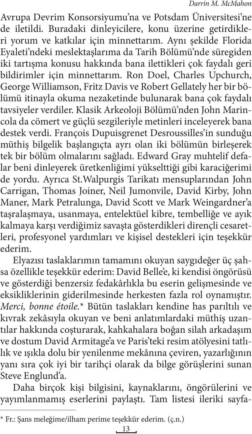 Aynı şekilde Florida Eyaleti ndeki meslektaşlarıma da Tarih Bölümü nde süregiden iki tartışma konusu hakkında bana ilettikleri çok faydalı geri bildirimler için minnettarım.