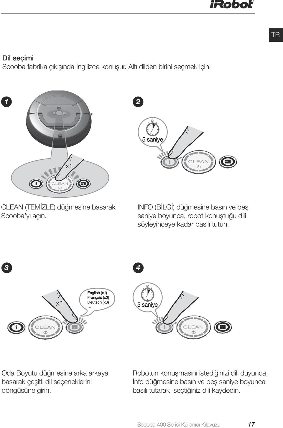 INFO (BİLGİ) düğmesine basın ve beş saniye boyunca, robot konuştuğu dili söyleyinceye kadar basılı tutun.
