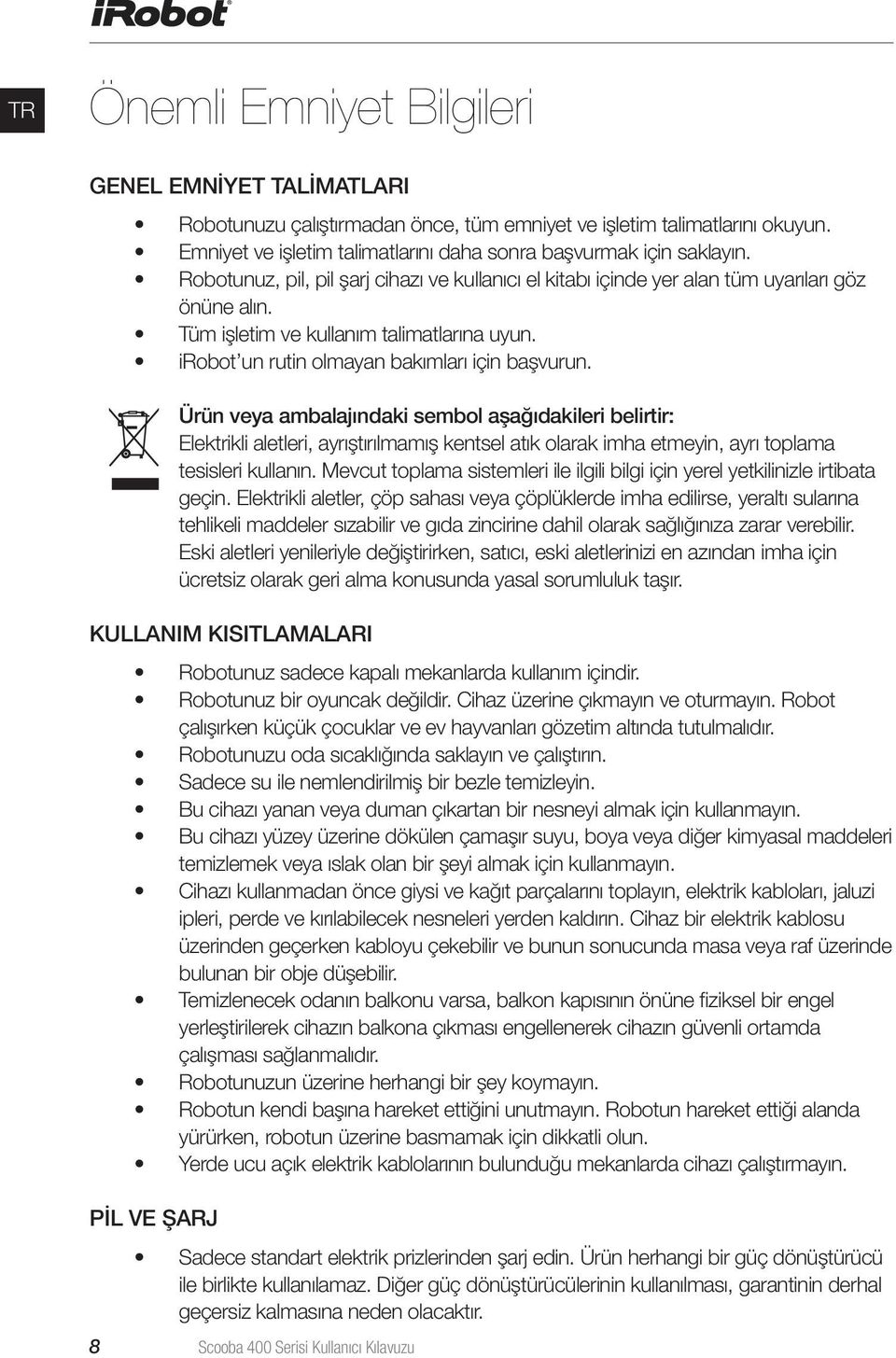 Ürün veya ambalajındaki sembol aşağıdakileri belirtir: Elektrikli aletleri, ayrıştırılmamış kentsel atık olarak imha etmeyin, ayrı toplama tesisleri kullanın.