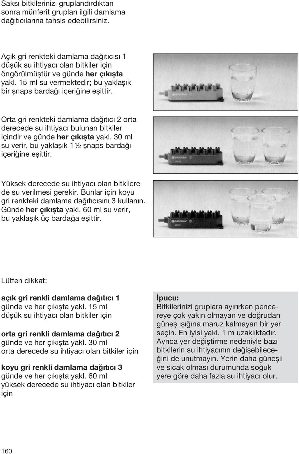 Orta gri renkteki damlama dağıtıcı 2 orta derecede su ihtiyacı bulunan bitkiler içindir ve günde her çıkışta yakl. 30 ml su verir, bu yaklaşık 1 ½ şnaps bardağı içeriğine eşittir.