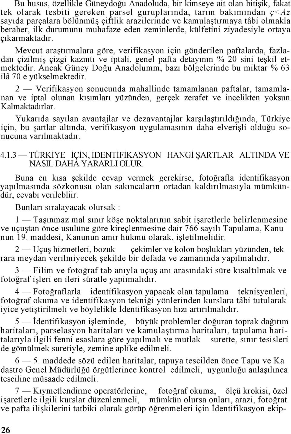 Mevcut araştırmalara göre, verifikasyon için gönderilen paftalarda, fazladan çizilmiş çizgi kazıntı ve iptali, genel pafta detayının % 20 sini teşkil etmektedir.