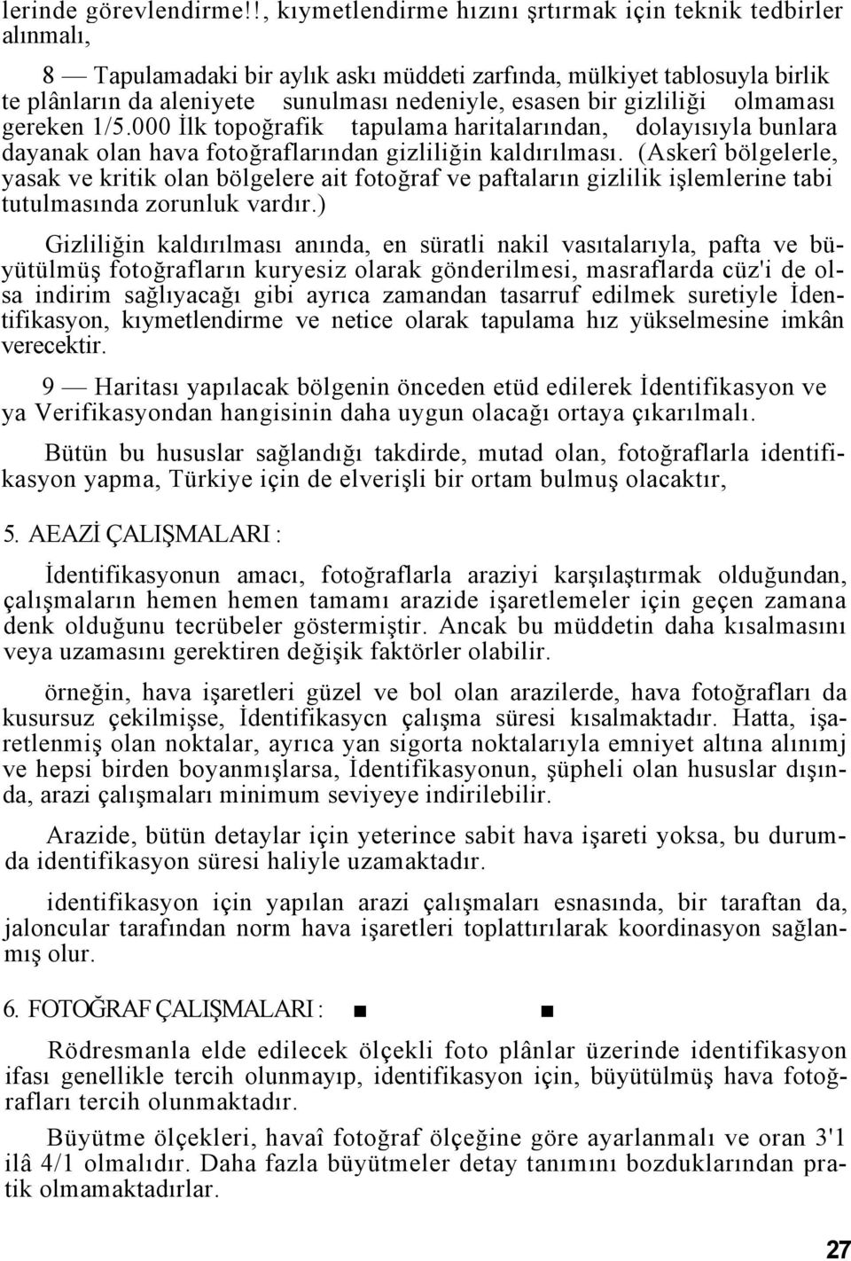 gizliliği olmaması gereken 1/5.000 İlk topoğrafik tapulama haritalarından, dolayısıyla bunlara dayanak olan hava fotoğraflarından gizliliğin kaldırılması.