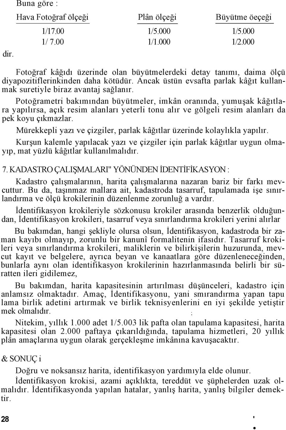 Potoğrametri bakımından büyütmeler, imkân oranında, yumuşak kâğıtlara yapılırsa, açık resim alanları yeterli tonu alır ve gölgeli resim alanları da pek koyu çıkmazlar.