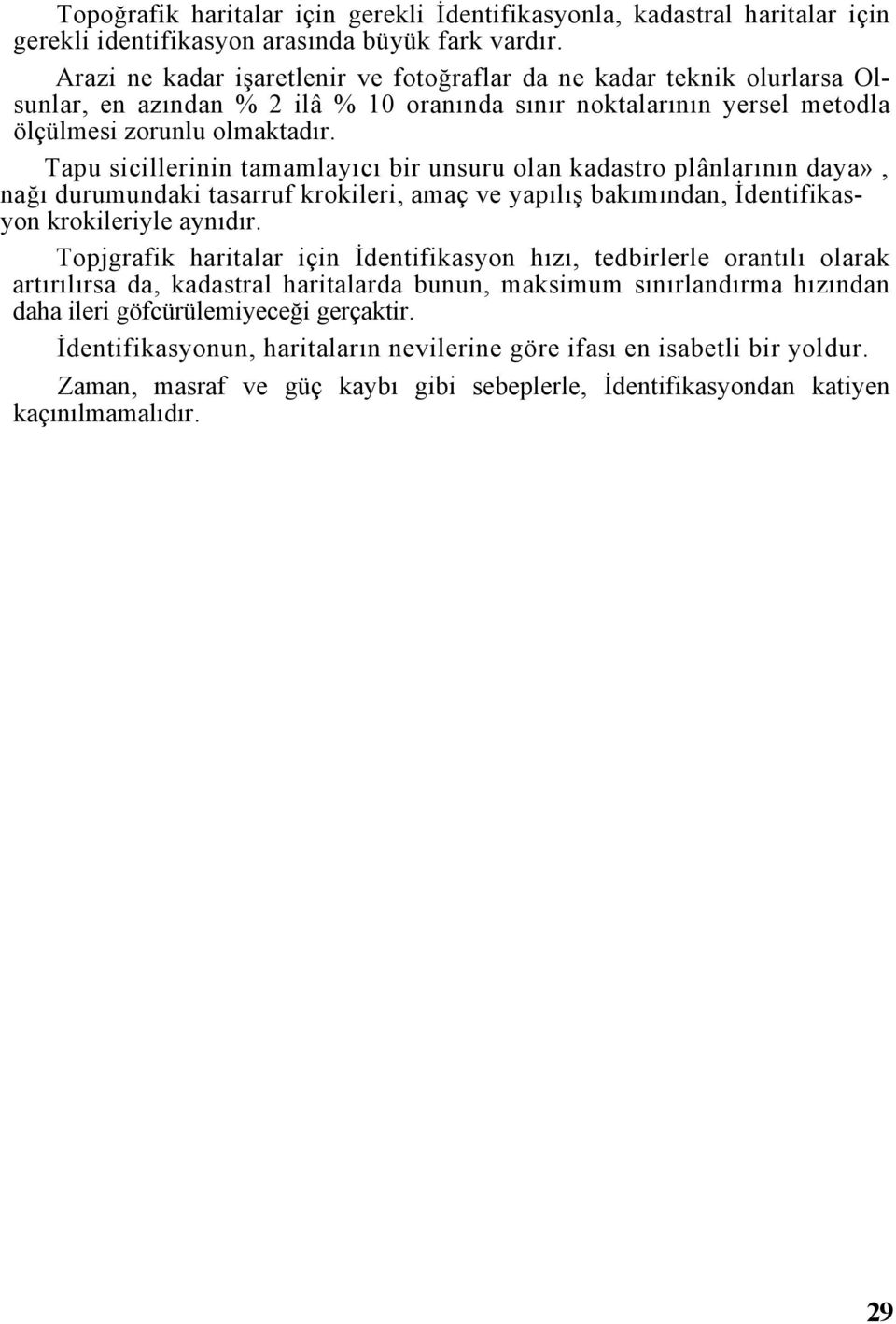 Tapu sicillerinin tamamlayıcı bir unsuru olan kadastro plânlarının daya», nağı durumundaki tasarruf krokileri, amaç ve yapılış bakımından, İdentifikasyon krokileriyle aynıdır.