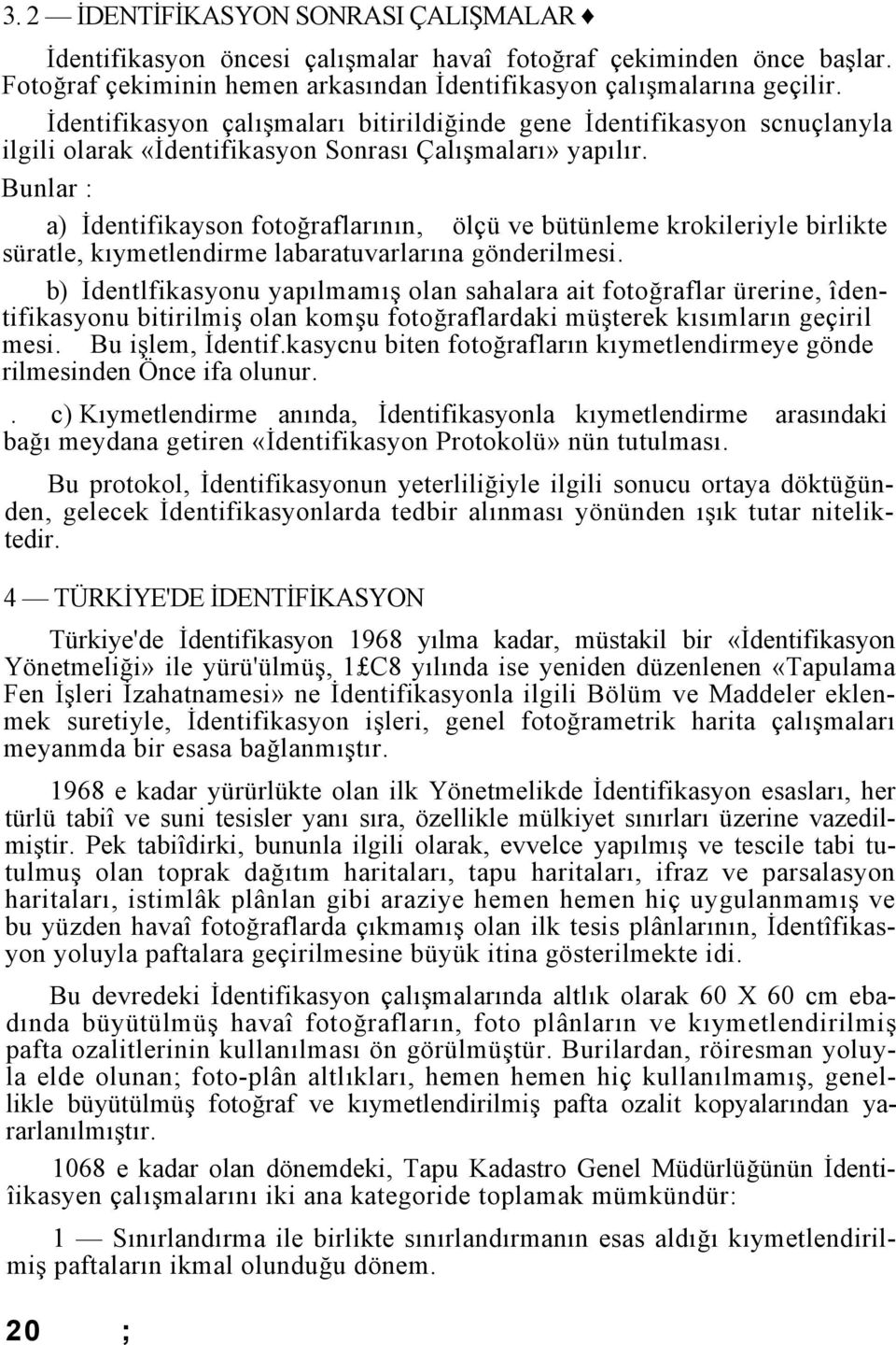 Bunlar : a) İdentifikayson fotoğraflarının, ölçü ve bütünleme krokileriyle birlikte süratle, kıymetlendirme labaratuvarlarına gönderilmesi.