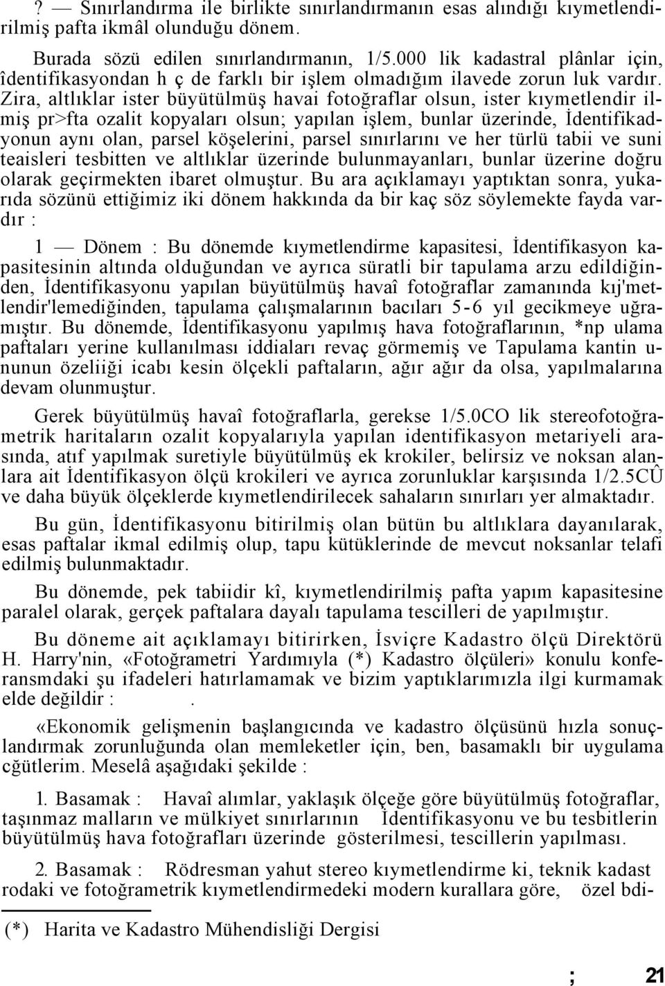 Zira, altlıklar ister büyütülmüş havai fotoğraflar olsun, ister kıymetlendir ilmiş pr>fta ozalit kopyaları olsun; yapılan işlem, bunlar üzerinde, İdentifikadyonun aynı olan, parsel köşelerini, parsel