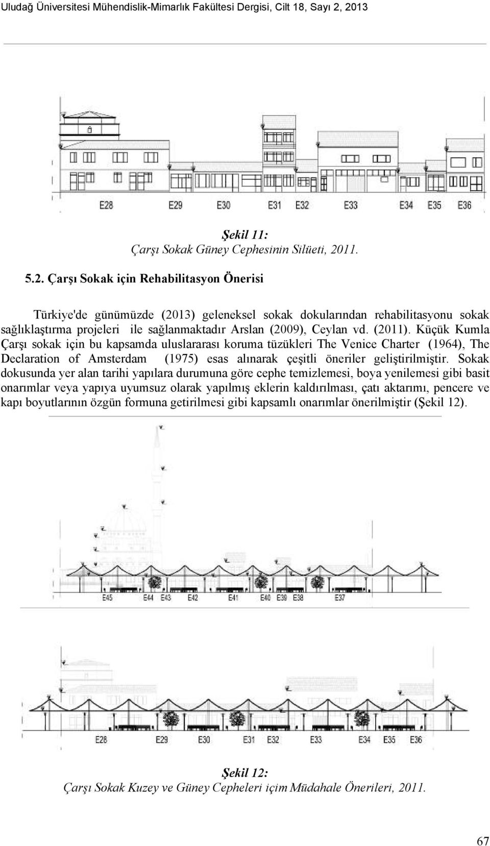 (2011). Küçük Kumla Çarşı sokak için bu kapsamda uluslararası koruma tüzükleri The Venice Charter (1964), The Declaration of Amsterdam (1975) esas alınarak çeşitli öneriler geliştirilmiştir.