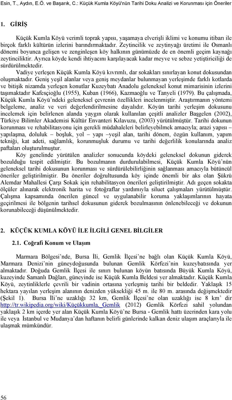 Zeytincilik ve zeytinyağı üretimi ile Osmanlı dönemi boyunca gelişen ve zenginleşen köy halkının günümüzde de en önemli geçim kaynağı zeytinciliktir.