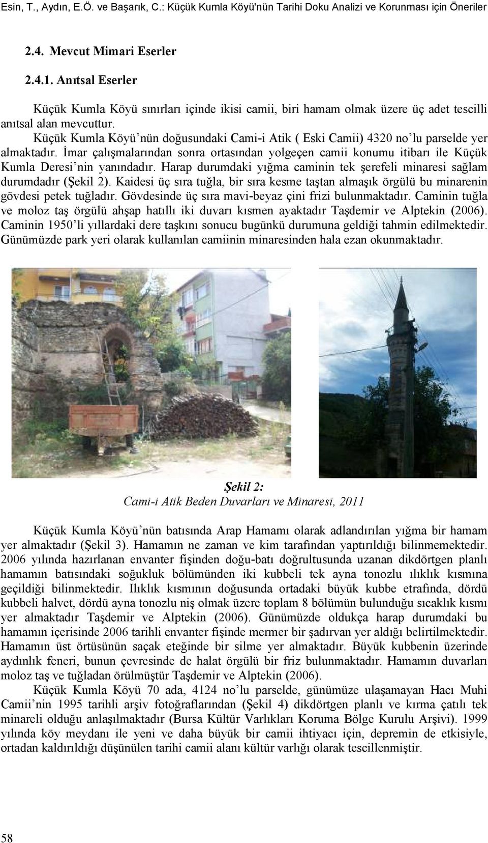 Küçük Kumla Köyü nün doğusundaki Cami-i Atik ( Eski Camii) 4320 no lu parselde yer almaktadır.