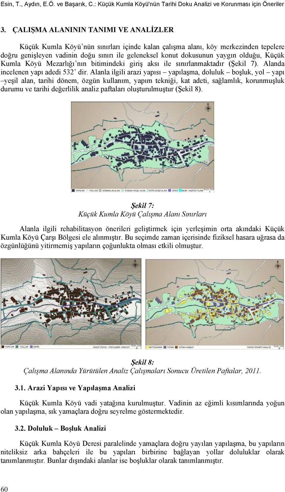 olduğu, Küçük Kumla Köyü Mezarlığı nın bitimindeki giriş aksı ile sınırlanmaktadır (Şekil 7). Alanda incelenen yapı adedi 532 dir.