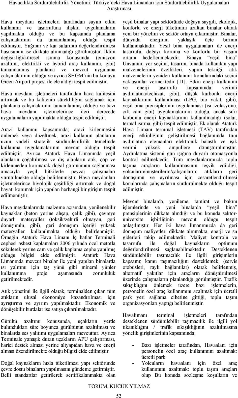 İklim değişikliği/küresel ısınma konusunda (emisyon azaltımı, elektrikli ve hybrid araç kullanımı, gibi) tamamlanmış planlama ve mevcut uygulama çalışmalarının olduğu ve ayrıca SHGM nin bu konuyu