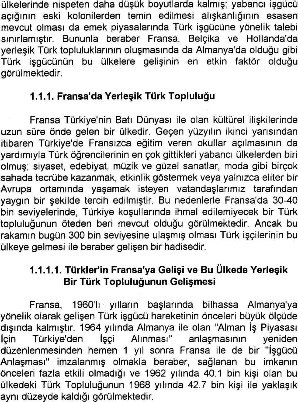 Bununla beraber Fransa, Belçika ve Hollanda'da yerleşik Türk topluluklarının oluşmasında da Almanya'da olduğu gibi Türk işgücünün bu ülkelere gelişinin en etkin faktör olduğu görülmektedir. 1.