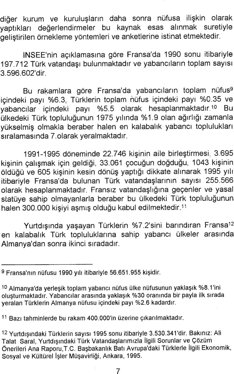 Bu rakamlara göre Fransa'da yabancıların toplam nüfus^ içindeki payı %6.3, Türklerin toplam nüfus içindeki payı %0.35 ve yabancılar içindeki payı %5.