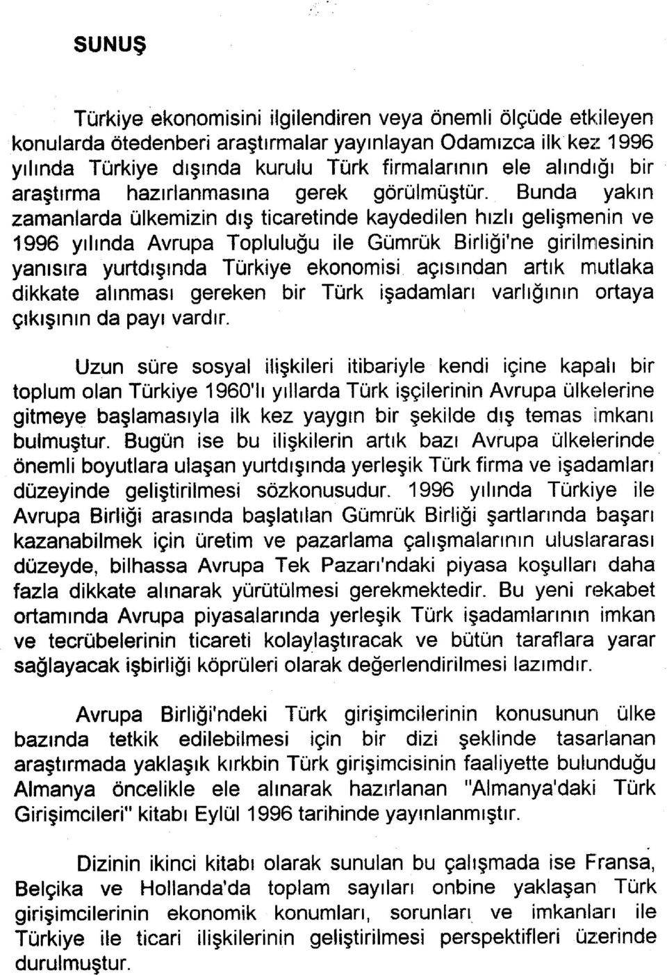 Bunda yakın zamanlarda ülkemizin dış ticaretinde kaydedilen hızlı gelişmenin ve 1996 yılında Avrupa Topluluğu ile Gümrük Birliği'ne girilmıesinin yanısıra yurtdışında Türkiye ekonomisi açısından