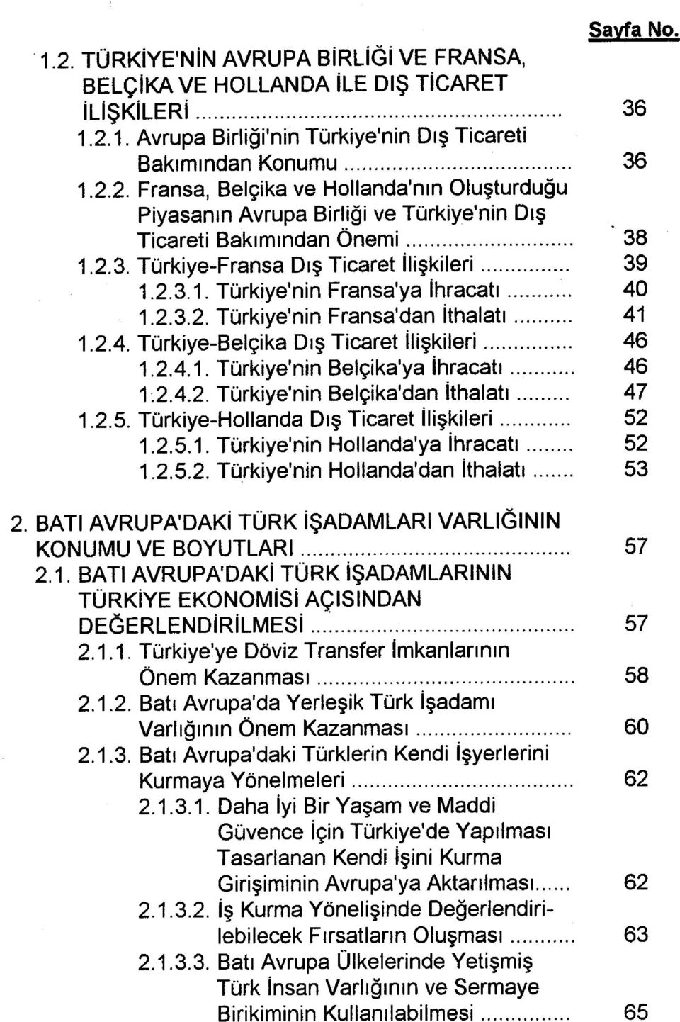 2.4.2. Türkiye'nin Belçika'dan İthalatı 47 1.2.5. Türkiye-Hollanda Dış Ticaret İlişkileri 52 1.2.5.1. Türkiye'nin Hollanda'ya İhracatı 52 1.2.5.2. Türkiye'nin Hollanda'dan İthalatı 53 2.