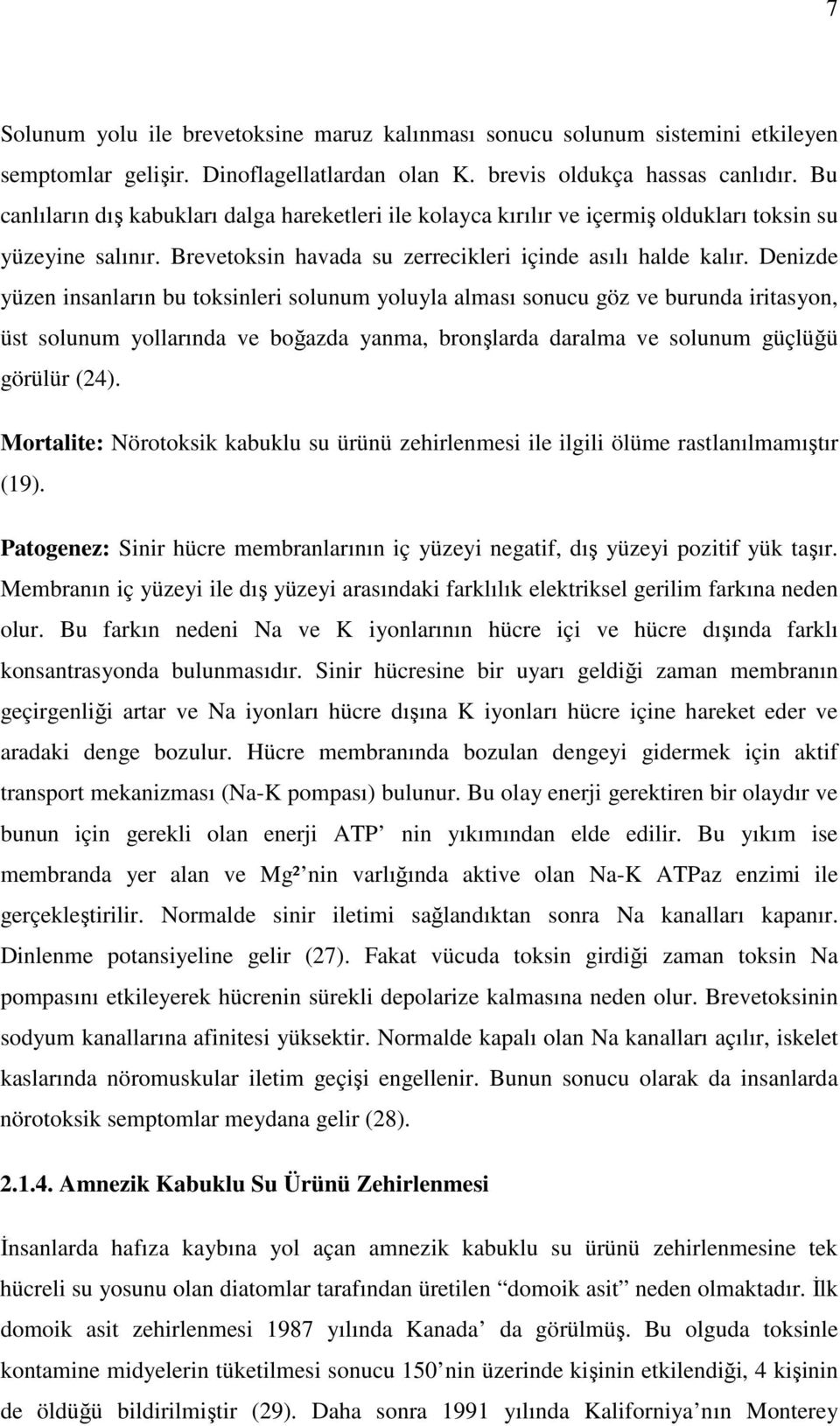 Denizde yüzen insanların bu toksinleri solunum yoluyla alması sonucu göz ve burunda iritasyon, üst solunum yollarında ve boğazda yanma, bronşlarda daralma ve solunum güçlüğü görülür (24).