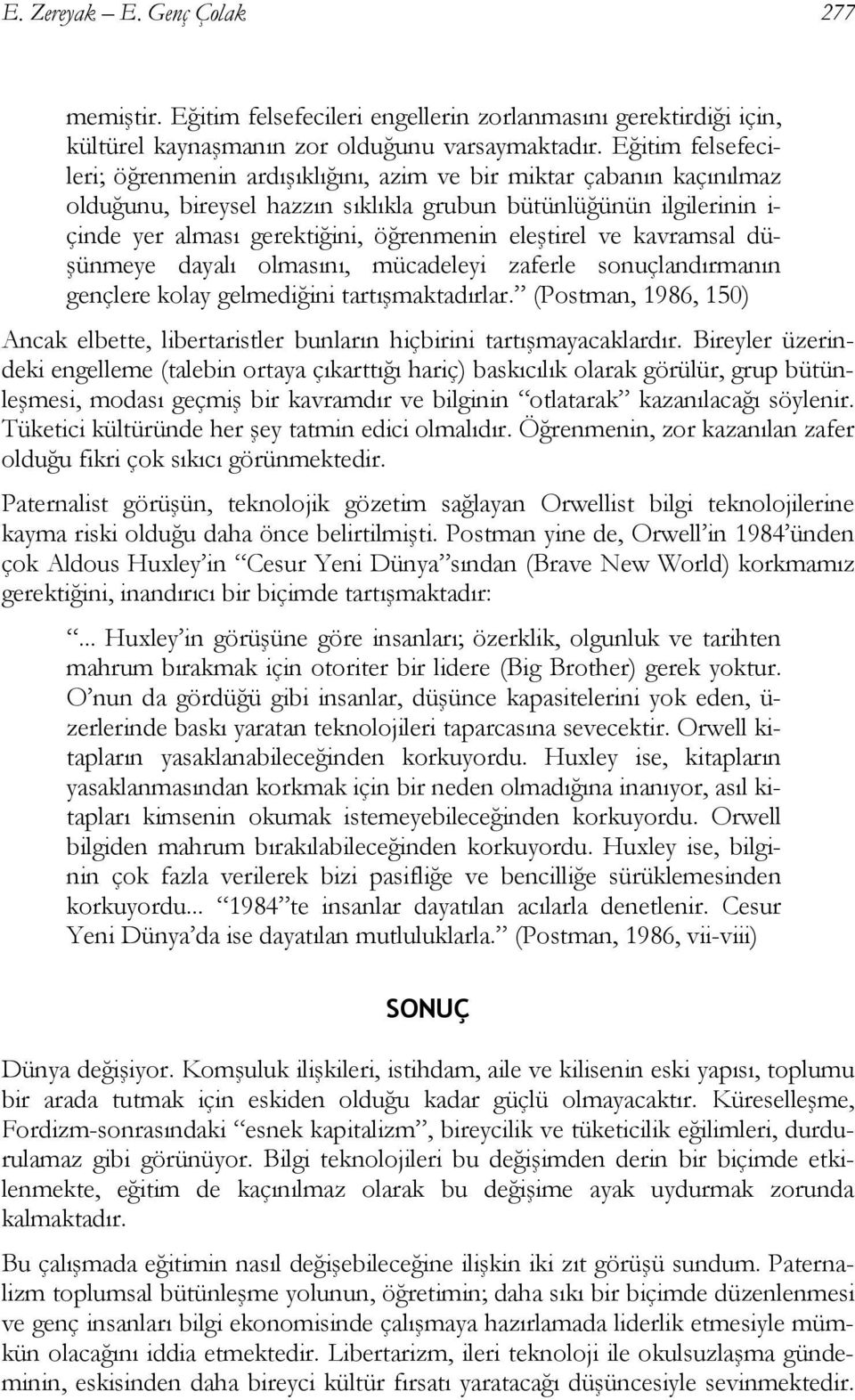 eleştirel ve kavramsal düşünmeye dayalı olmasını, mücadeleyi zaferle sonuçlandırmanın gençlere kolay gelmediğini tartışmaktadırlar.