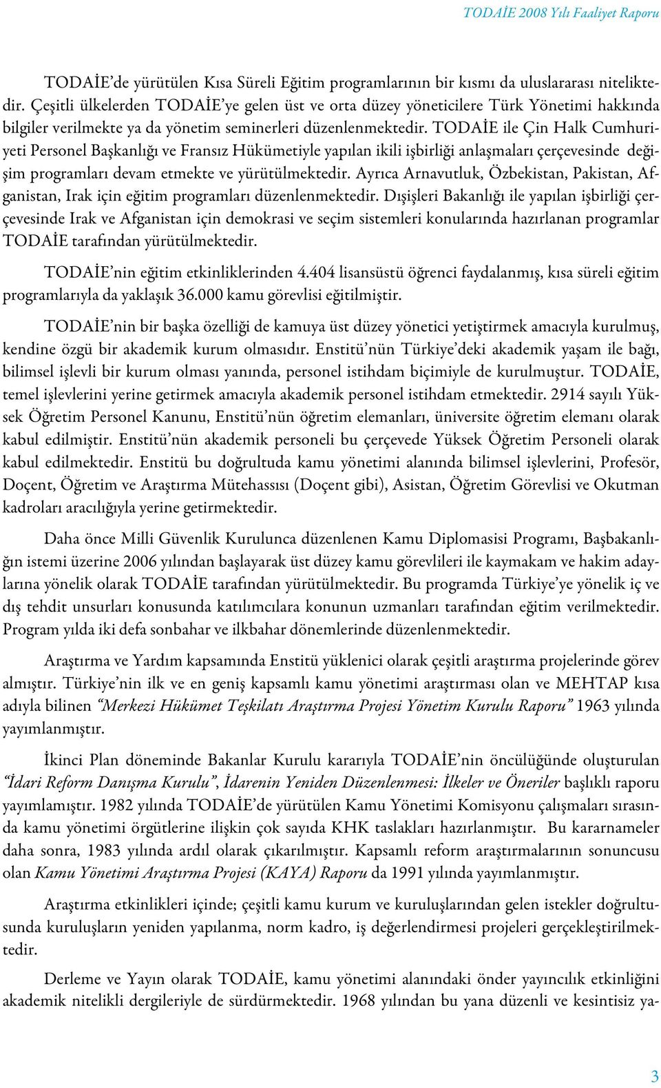 TODAİE ile Çin Halk Cumhuriyeti Personel Başkanlığı ve Fransız Hükümetiyle yapılan ikili işbirliği anlaşmaları çerçevesinde değişim programları devam etmekte ve yürütülmektedir.