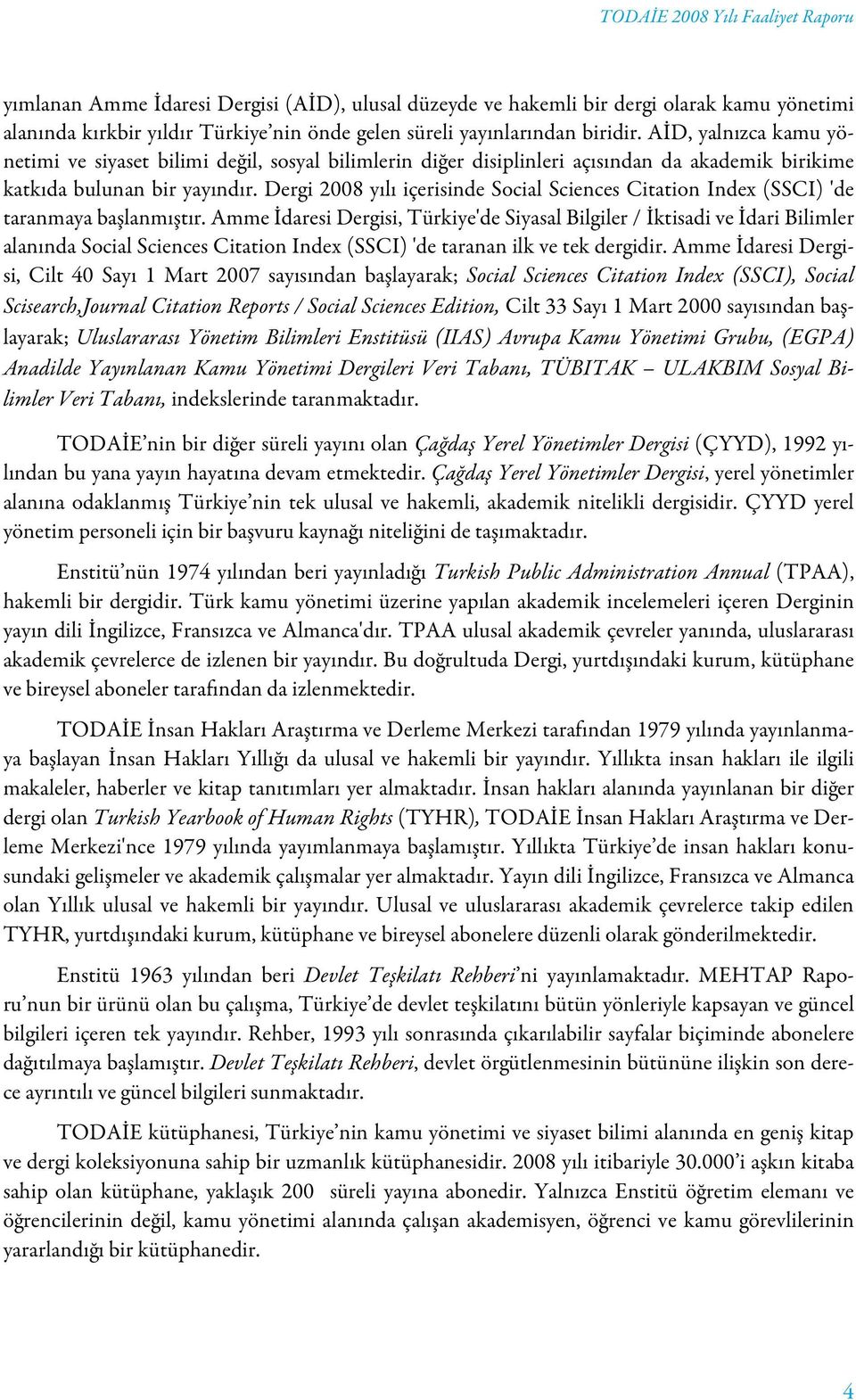 Dergi 2008 yılı içerisinde Social Sciences Citation Index (SSCI) 'de taranmaya başlanmıştır.