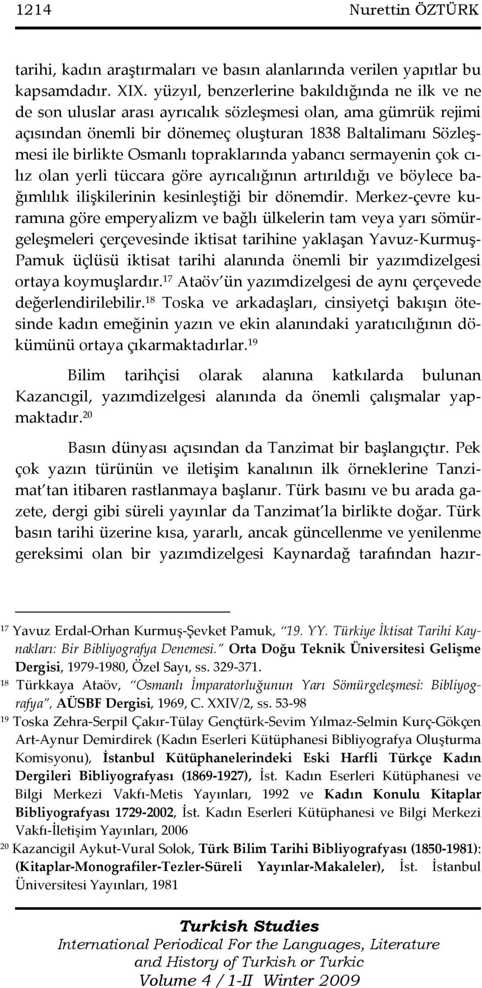 Osmanlı topraklarında yabancı sermayenin çok cılız olan yerli tüccara göre ayrıcalığının artırıldığı ve böylece bağımlılık ilişkilerinin kesinleştiği bir dönemdir.