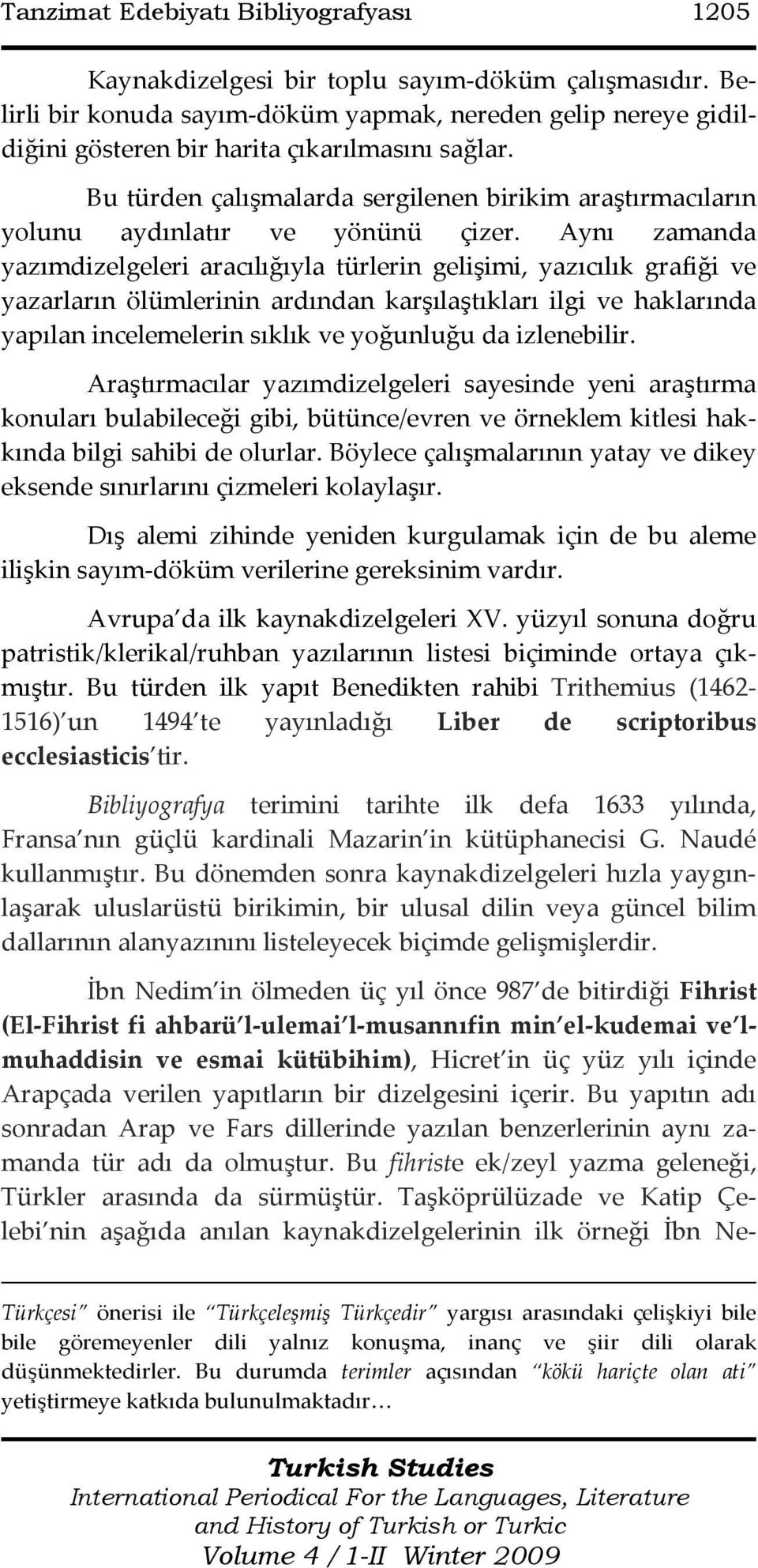 Bu türden çalışmalarda sergilenen birikim araştırmacıların yolunu aydınlatır ve yönünü çizer.