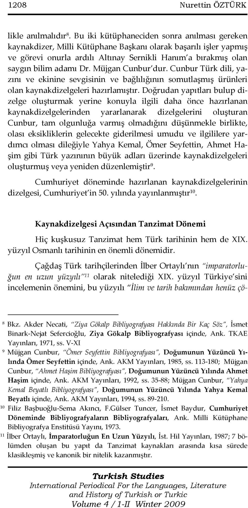 Müjgan Cunbur dur. Cunbur Türk dili, yazını ve ekinine sevgisinin ve bağlılığının somutlaşmış ürünleri olan kaynakdizelgeleri hazırlamıştır.