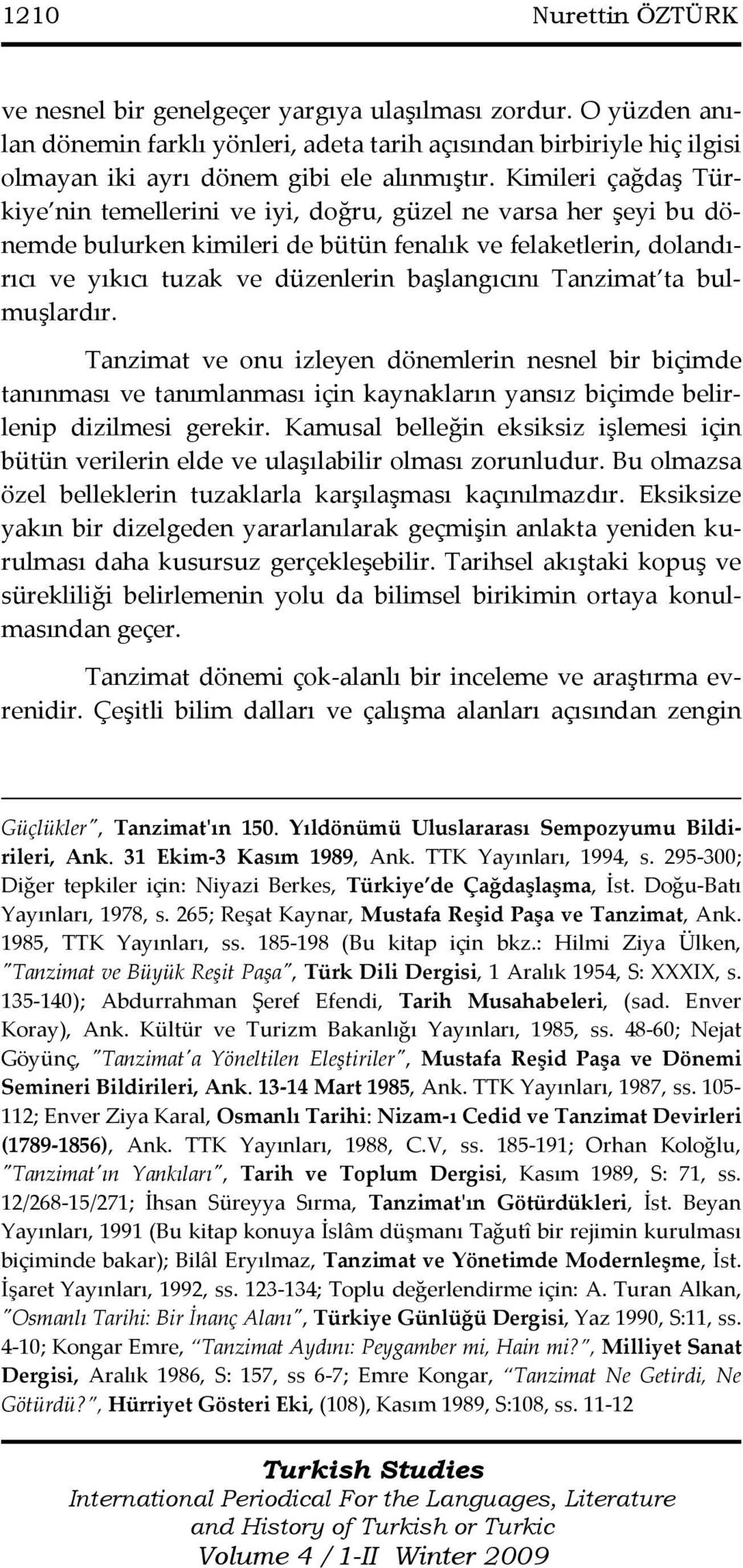 Tanzimat ta bulmuşlardır. Tanzimat ve onu izleyen dönemlerin nesnel bir biçimde tanınması ve tanımlanması için kaynakların yansız biçimde belirlenip dizilmesi gerekir.