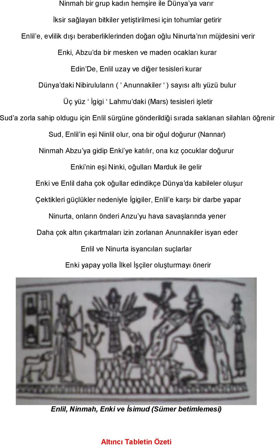 işletir Sud a zorla sahip oldugu için Enlil sürgüne gönderildiği sırada saklanan silahları öğrenir Sud, Enlil in eşi Ninlil olur, ona bir oğul doğurur (Nannar) Ninmah Abzu ya gidip Enki ye katılır,