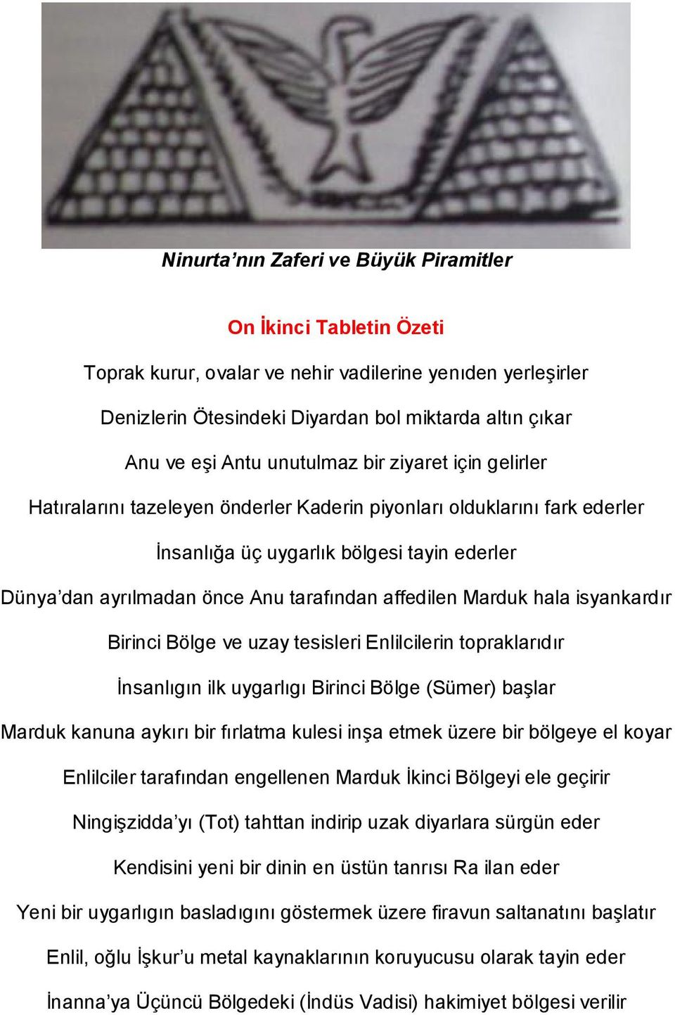 affedilen Marduk hala isyankardır Birinci Bölge ve uzay tesisleri Enlilcilerin topraklarıdır İnsanlıgın ilk uygarlıgı Birinci Bölge (Sümer) başlar Marduk kanuna aykırı bir fırlatma kulesi inşa etmek