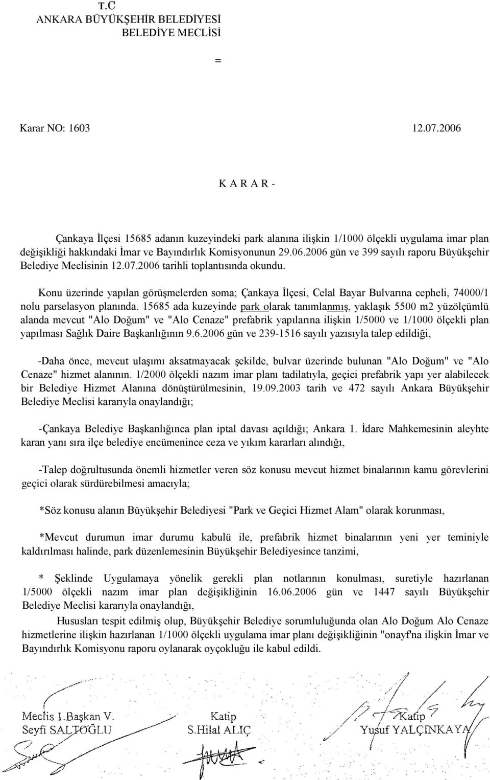 07.2006 tarihli toplantısında okundu. Konu üzerinde yapılan görüşmelerden soma; Çankaya İlçesi, Celal Bayar Bulvarına cepheli, 74000/1 nolu parselasyon planında.