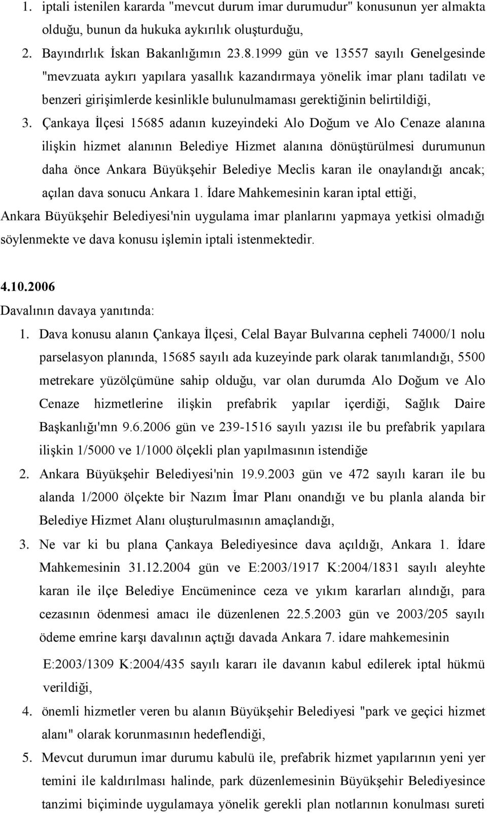 Çankaya İlçesi 15685 adanın kuzeyindeki Alo Doğum ve Alo Cenaze alanına ilişkin hizmet alanının Belediye Hizmet alanına dönüştürülmesi durumunun daha önce Ankara Büyükşehir Belediye Meclis karan ile