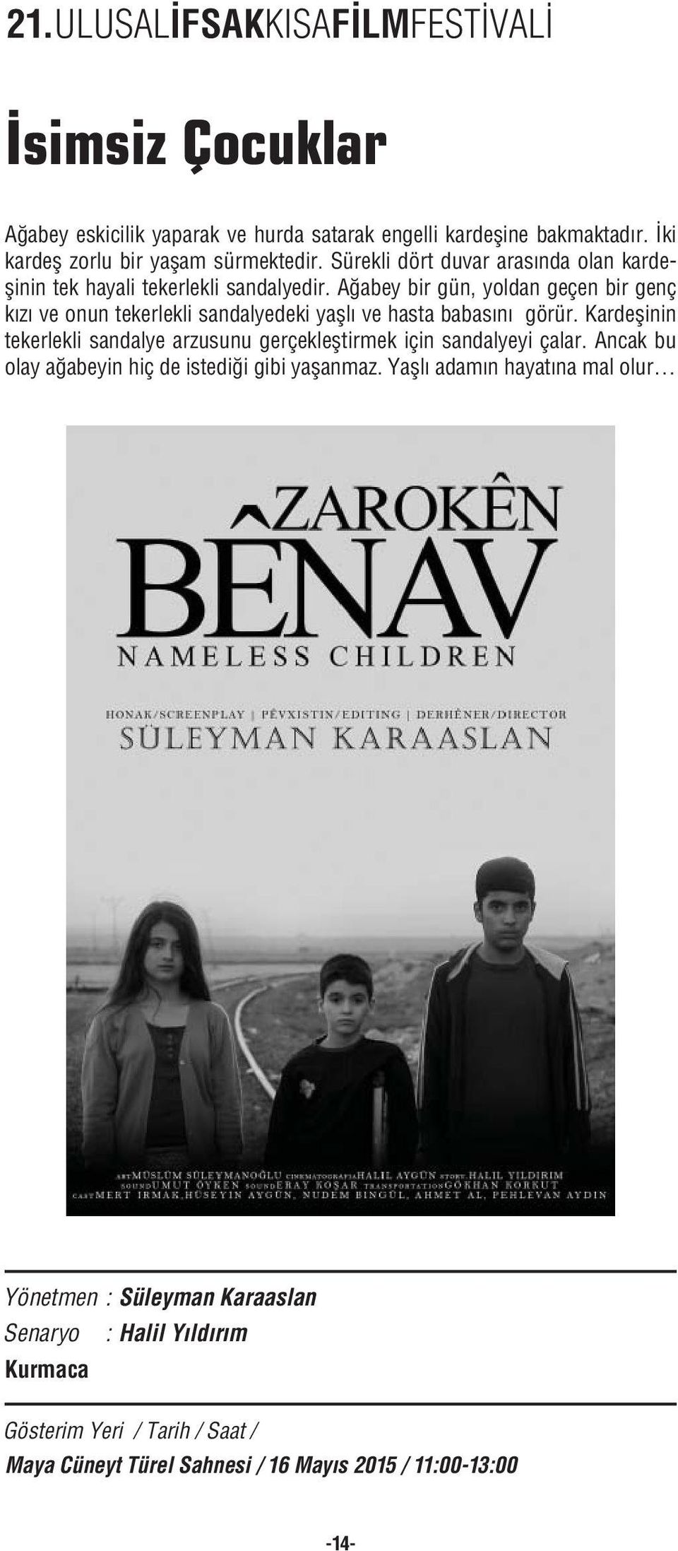 Ağabey bir gün, yoldan geçen bir genç kızı ve onun tekerlekli sandalyedeki yaşlı ve hasta babasını görür.