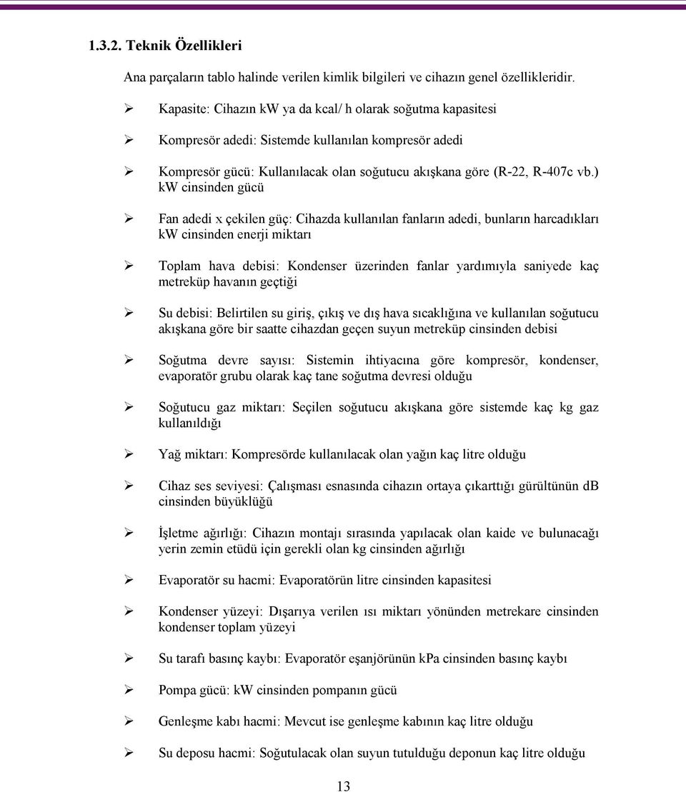 ) kw cinsinden gücü Fan adedi x çekilen güç: Cihazda kullanılan fanların adedi, bunların harcadıkları kw cinsinden enerji miktarı Toplam hava debisi: Kondenser üzerinden fanlar yardımıyla saniyede
