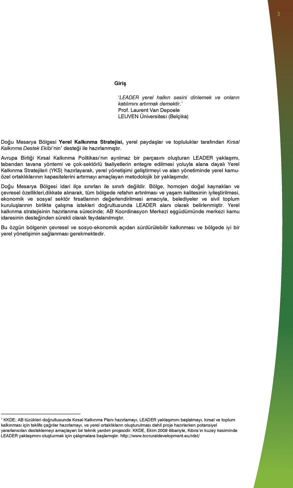 Avrupa Birliği Krsal Kalknma Politikas nn ayrlmaz bir parçasn oluşturan LEADER yaklaşm, tabandan tavana yöntemi ve çok-sektörlü faaliyetlerin entegre edilmesi yoluyla alana dayal Yerel Kalknma