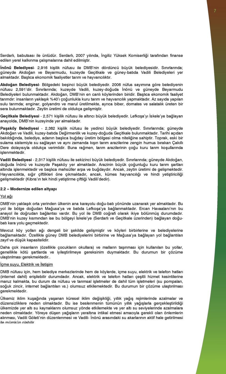 Başlca ekonomik faaliyetler tarm ve hayvanclktr. Akdoğan Belediyesi- Bölgedeki beşinci büyük belediyedir. 2006 nüfus saymna göre belediyenin nüfusu 2,591 dir.