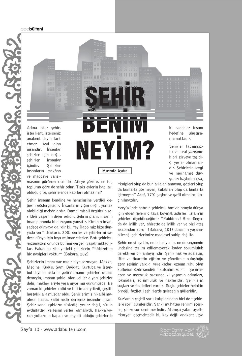 Şehir insanın kendine ve hemcinsine verdiği değerin göstergesidir. İnsanların yığın değil, yumak olabildiği mekânlardır. Dantel misali örgülerin serildiği yaşamın diğer adıdır.