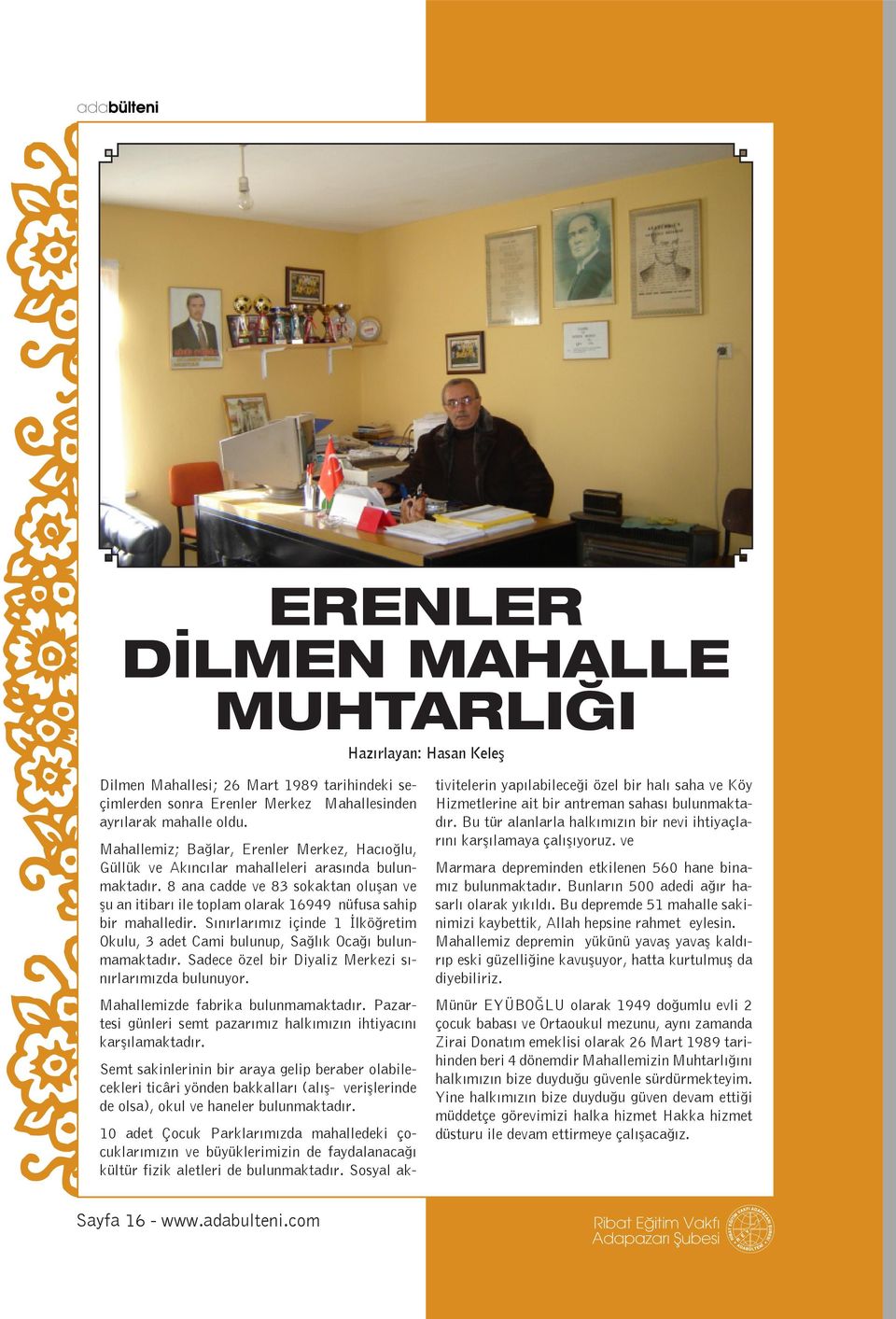 8 ana cadde ve 83 sokaktan oluşan ve şu an itibarı ile toplam olarak 16949 nüfusa sahip bir mahalledir. Sınırlarımız içinde 1 İlköğretim Okulu, 3 adet Cami bulunup, Sağlık Ocağı bulunmamaktadır.