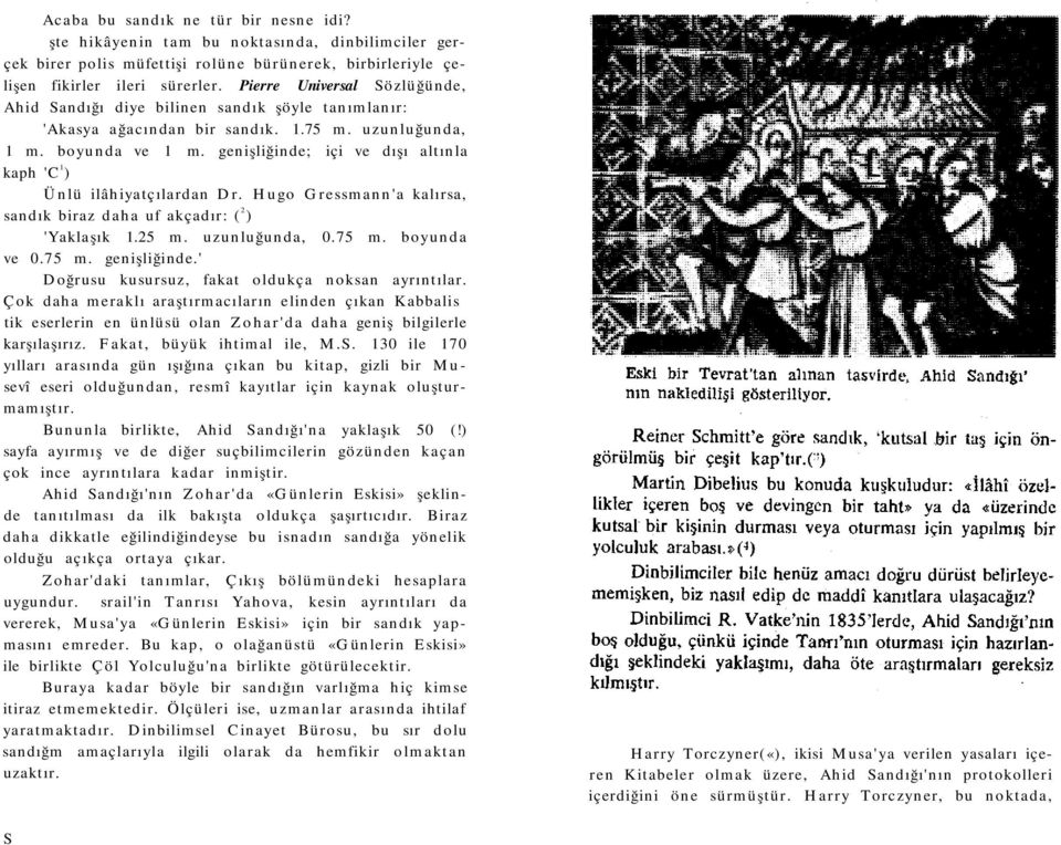 genişliğinde; içi ve dışı altınla kaph-'c 1 ) Ünlü ilâhiyatçılardan Dr. Hugo Gressmann'a kalırsa, sandık biraz daha uf akçadır: ( 2 ) 'Yaklaşık 1.25 m. uzunluğunda, 0.75 m. boyunda ve 0.75 m. genişliğinde.